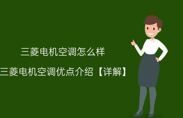 三菱电机空调怎么样 三菱电机空调优点介绍【详解】